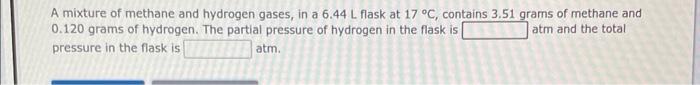 A Mixture Of Methane And Hydrogen Gases In A 6 44 L Flask At 17 C Contains 3 51 Grams Of Methane And 0 120 Grams Of H 1