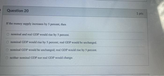 Question 20 1 Pts If The Money Supply Increases By 5 Percent Then Nominal And Real Gdp Would Rise By 5 Percent Nominal 1