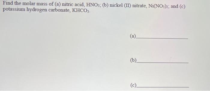 Find The Molar Mass Of A Nitric Acid Hno3 B Nickel Ii Nitrate Ni No3 2 And C Potassium Hydrogen Carbonate K 1