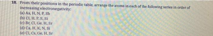 18 From Their Positions In The Periodic Table Arrange The Atoms In Each Of The Following Series In Order Of Increasing 1