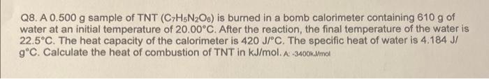 Q8 A 0 500 G Sample Of Tnt C7h5n O6 Is Burned In A Bomb Calorimeter Containing 610 G Of Water At An Initial Temperatu 1