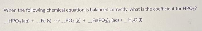 When The Following Chemical Equation Is Balanced Correctly What Is The Coefficient For Hpo3 Hpo3 Aq Fe S Po 1