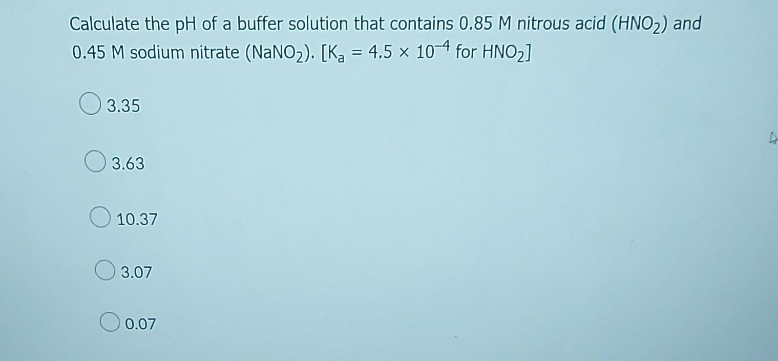 Calculate The Ph Of A Buffer Solution That Contains 0 85 M Nitrous Acid Hno And 0 45 M Sodium Nitrate Nano K 1