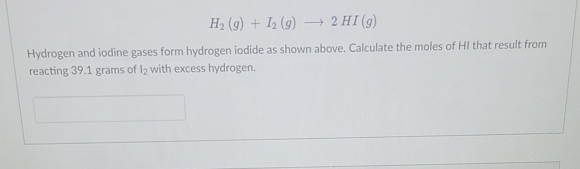1 Hydrogen And Iodine Gases Form Hydrogen Iodide As Shown Above Calculate The Moles Of Hi That Result From Reacting 3 1