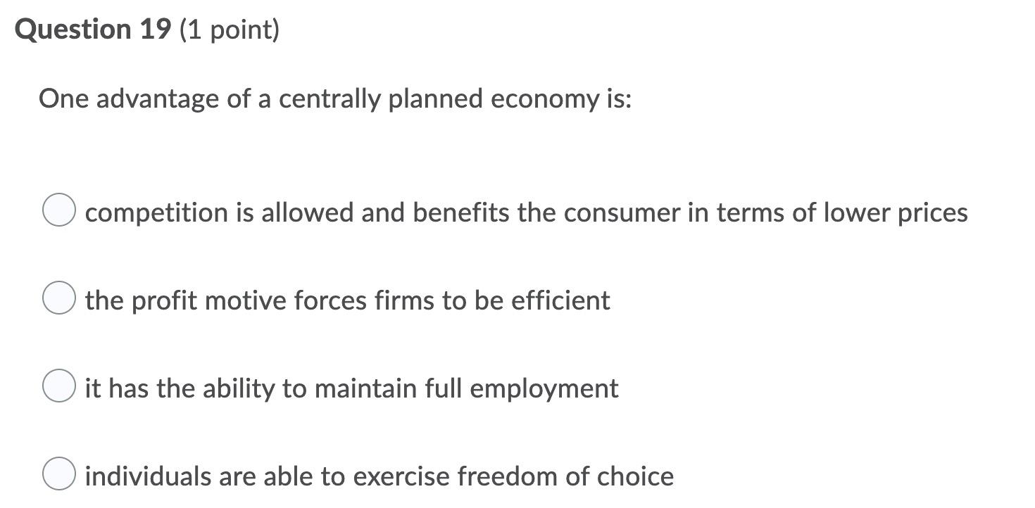Question 19 1 Point One Advantage Of A Centrally Planned Economy Is Competition Is Allowed And Benefits The Consumer 1