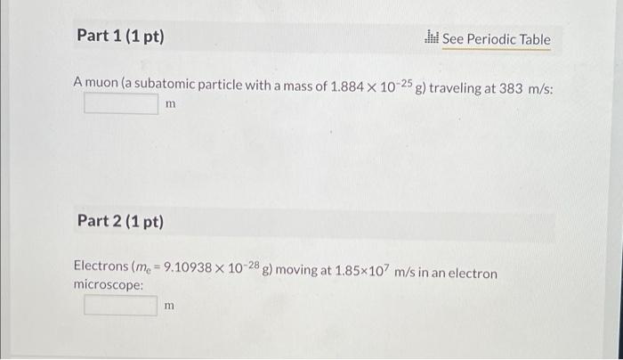 Part 1 1 Pt Dil See Periodic Table A Muon A Subatomic Particle With A Mass Of 1 884 X 10 25 G Traveling At 383 M S 1