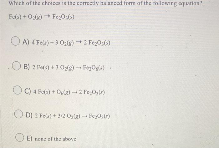 Which Of The Choices Is The Correctly Balanced Form Of The Following Equation Fe S O G Fe2o3 S A 4 Fe S 3 0 1