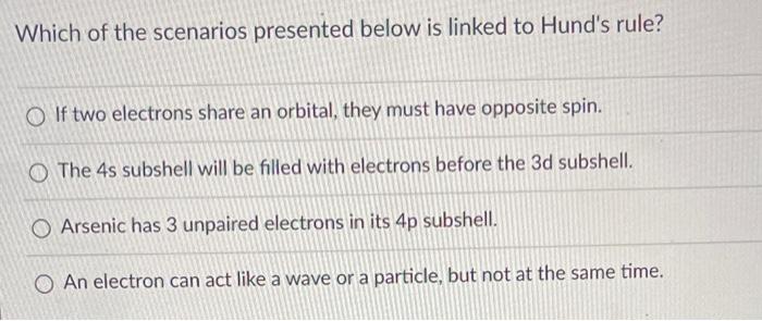 Which Of The Scenarios Presented Below Is Linked To Hund S Rule O If Two Electrons Share An Orbital They Must Have Opp 1