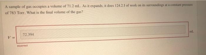 A Sample Of Gas Occupies A Volume Of 71 2 Ml As It Expands It Does 124 2 J Of Work On Its Surroundings At A Constant 1