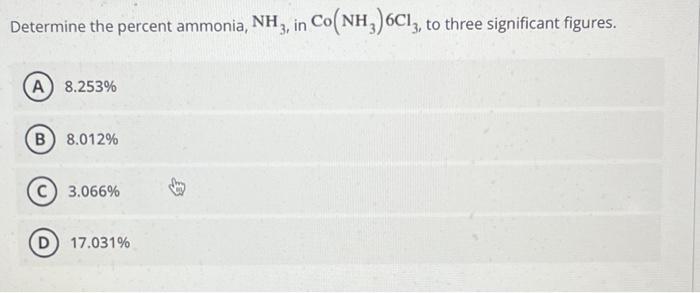 Determine The Percent Ammonia Nh3 In Co Nh3 6c13 To Three Significant Figures A 8 253 B 8 012 3 066 D 17 031 1