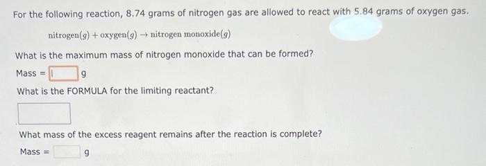 For The Following Reaction 8 74 Grams Of Nitrogen Gas Are Allowed To React With 5 84 Grams Of Oxygen Gas Nitrogen G 1