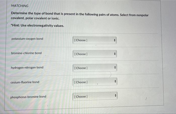 Matching Determine The Type Of Bond That Is Present In The Following Pairs Of Atoms Select From Nonpolar Covalent Pola 1