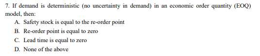 7 If Demand Is Deterministic No Uncertainty In Demand In An Economic Order Quantity Eoq Model Then A Safety Stoc 1
