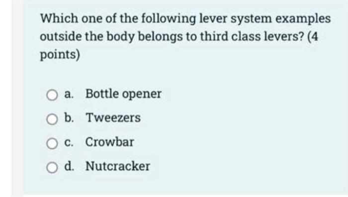 Which One Of The Following Lever System Examples Outside The Body Belongs To Third Class Levers 4 Points A Bottle Op 1