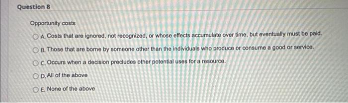 Question 8 Opportunity Costs Oa Costs That Are Ignored Not Recognized Or Whose Effects Accumulate Over Time But Even 1