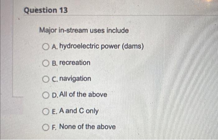 Question 13 Major In Stream Uses Include Oa Hydroelectric Power Dams Ob Recreation Oc Navigation Od All Of The Abo 1