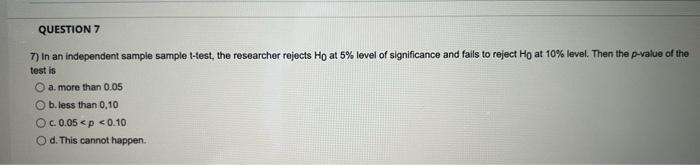 Question 7 7 In An Independent Sample Sample T Test The Researcher Rejects Ho At 5 Level Of Significance And Fails To 1