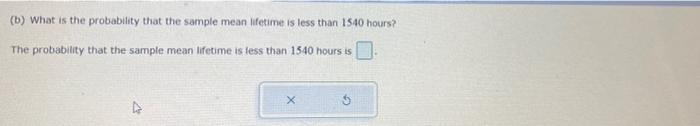 B What Is The Probability That The Sample Mean Lifetime Is Less Than 1540 Hours The Probability That The Sample Mean 1
