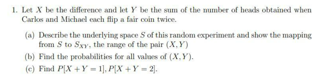 1 Let X Be The Difference And Let Y Be The Sum Of The Number Of Heads Obtained When Carlos And Michael Each Flip A Fair 1