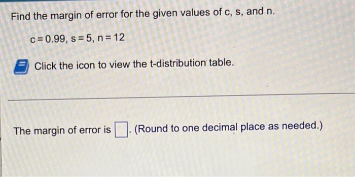 Find The Margin Of Error For The Given Values Of C S And N C 0 99 S 5 N 12 Click The Icon To View The T Distribu 1