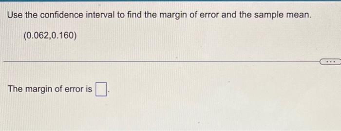 Use The Confidence Interval To Find The Margin Of Error And The Sample Mean 0 062 0 160 The Margin Of Error Is 1