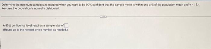 Determine The Minimum Sample Size Required When You Want To Be 90 Confident That The Sample Mean Is Within One Unit Of 1
