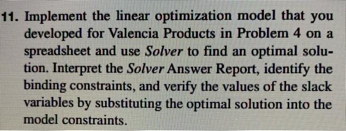 11 Implement The Linear Optimization Model That You Developed For Valencia Products In Problem 4 On A Spreadsheet And U 1