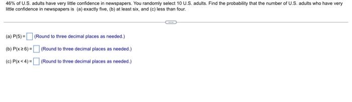 46 Of U S Adults Have Very Little Confidence In Newspapers You Randomly Select 10 U S Adults Find The Probability T 1