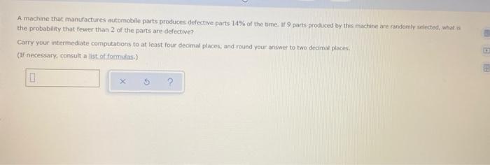 A Machine That Manufactures Automobile Parts Produces Defective Parts 14 Of The Time If 9 Parts Produced By This Machi 1