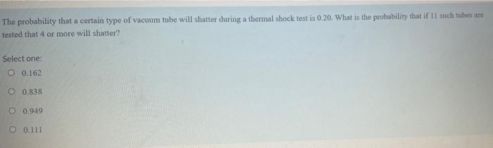 The Probability That A Certain Type Of Vacuum Tube Will Shatter During A Thermal Shock Test Is 0 20 What Is The Probabi 1