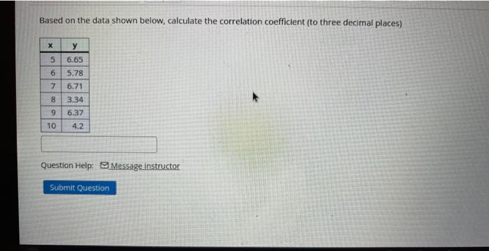 Based On The Data Shown Below Calculate The Correlation Coefficient To Three Decimal Places X Y 6 65 5 78 7 6 71 8 3 1