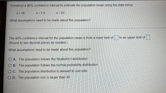 Construct A 90 Confidence Interval To Estimate The Population Mean Using The Data Below X 19 S 5 9 What Assumptions 1