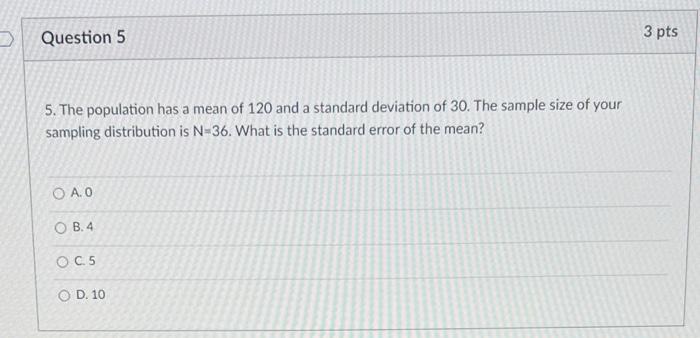 Question 5 5 The Population Has A Mean Of 120 And A Standard Deviation Of 30 The Sample Size Of Your Sampling Distribu 1