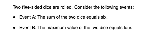 Two Five Sided Dice Are Rolled Consider The Following Events Event A The Sum Of The Two Dice Equals Six Event B T 1
