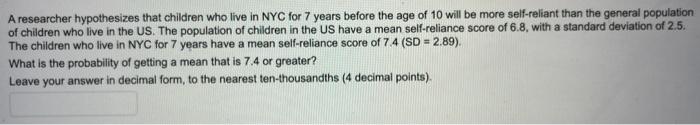 A Researcher Hypothesizes That Children Who Live In Nyc For 7 Years Before The Age Of 10 Will Be More Self Reliant Than 1