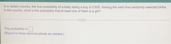 In A Certain Country The True Probability Of A Baby Being A Boy Is 0 535 Among The Next Nine Randomly Selected Births 1