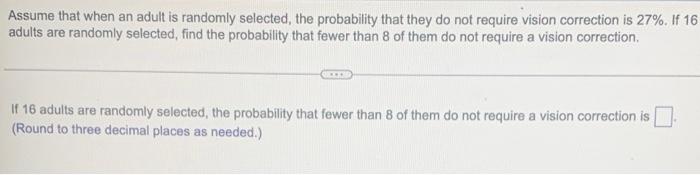 Assume That When An Adult Is Randomly Selected The Probability That They Do Not Require Vision Correction Is 27 If 16 1