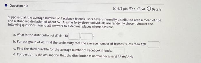 Question 10 4 5 Pts 498 Details Suppose That The Average Number Of Facebook Friends Users Have Is Normally Distributed W 1
