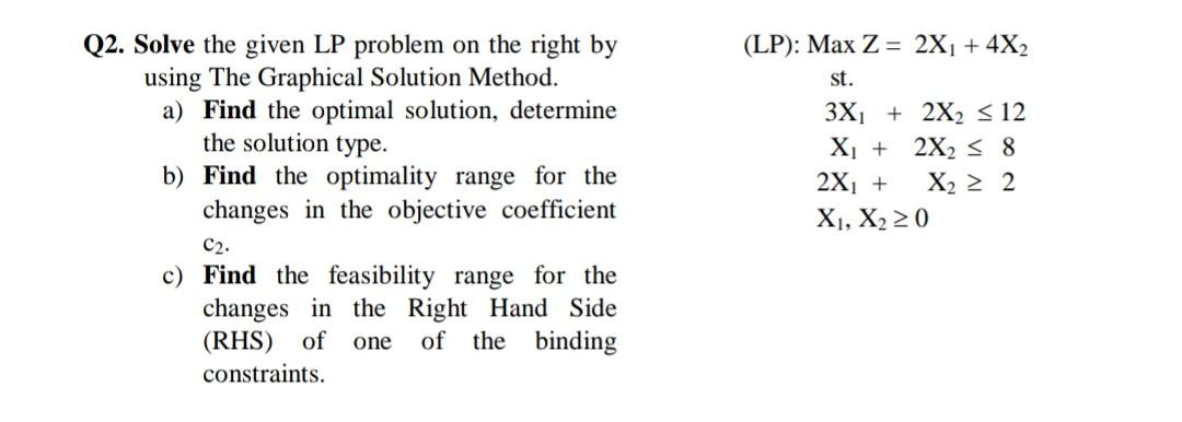 Q2 Solve The Given Lp Problem On The Right By Using The Graphical Solution Method A Find The Optimal Solution Determ 1