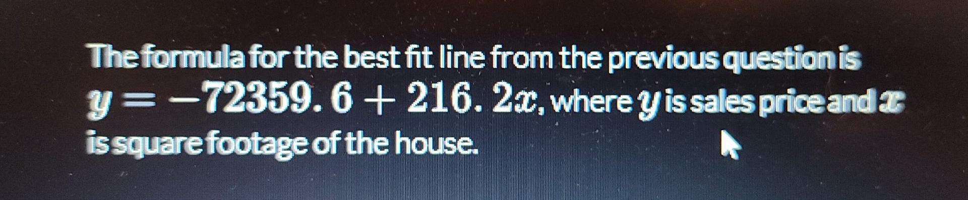 The Formula For The Best Fit Line From The Previous Question Is 2x Where Y Is Sales Price And I Y 72359 6 216 Is Squa 1