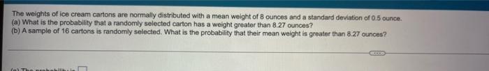 The Weights Of Ice Cream Cartons Are Normally Distributed With A Mean Weight Of 8 Ounces And A Standard Deviation Of 0 5 1