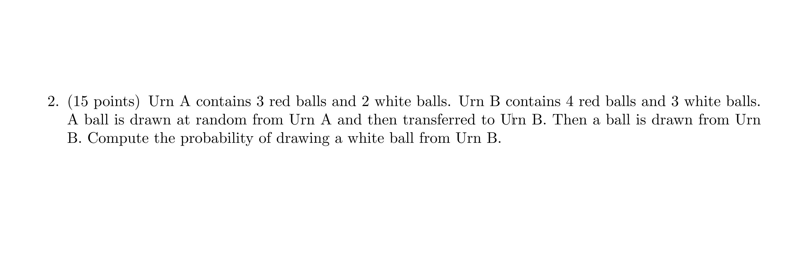2 15 Points Urn A Contains 3 Red Balls And 2 White Balls Urn B Contains 4 Red Balls And 3 White Balls A Ball Is Dra 1