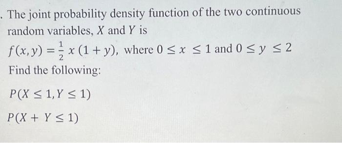 The Joint Probability Density Function Of The Two Continuous Random Variables X And Y Is F X Y X 1 Y Where 0 1