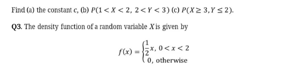 Find A The Constant C B P 1 X 2 2 Y 3 C P X 3 Y 2 Q3 The Density Function Of A Random Variable X Is 1