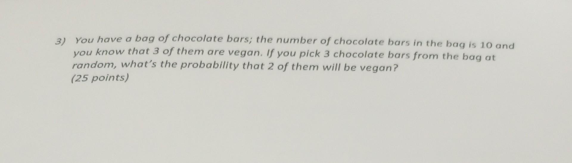 3 You Have A Bag Of Chocolate Bars The Number Of Chocolate Bars In The Bag Is 10 And You Know That 3 Of Them Are Vegan 1