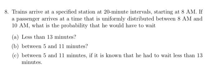 8 Trains Arrive At A Specified Station At 20 Minute Intervals Starting At 8 Am If A Passenger Arrives At A Time That 1