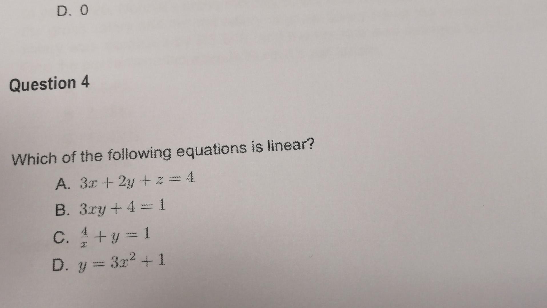 D 0 Question 4 Which Of The Following Equations Is Linear A 3x 2y Z 4 B 3xy 4 1 C Y 1 D Y 3x 1 1