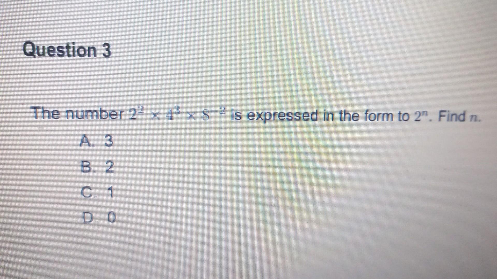 Question 3 The Number 2 2 X 4 X 82 Is Expressed In The Form To 2 Find N D 0 1