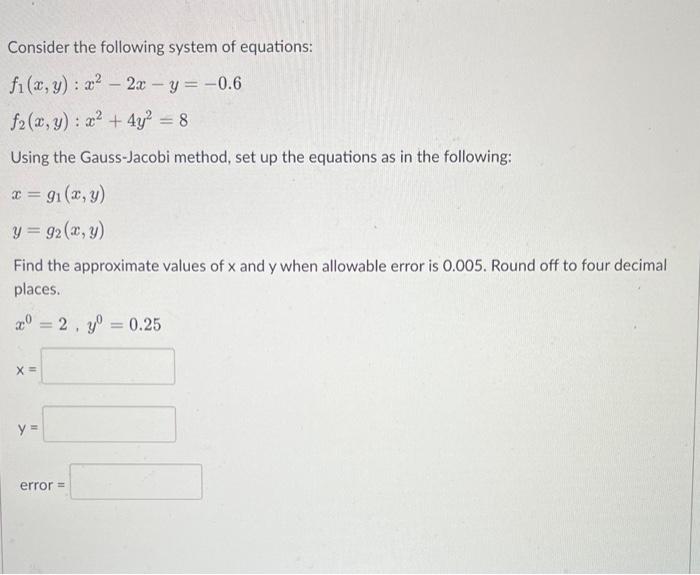 Consider The Following System Of Equations Fi X Y X 2x Y 0 6 F2 X Y X 4y 8 Using The Gauss Jacobi M 1