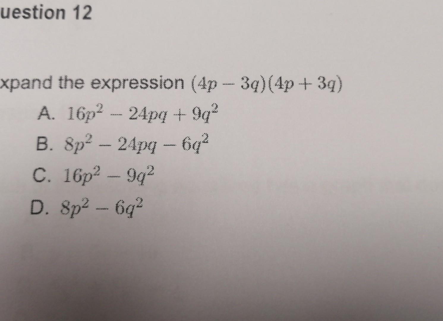Uestion 12 Xpand The Expression 4p 3g 4p 3q A 16p 24pq 9q B 8p 24pq 6q C 16p 992 D 8p 6q 1